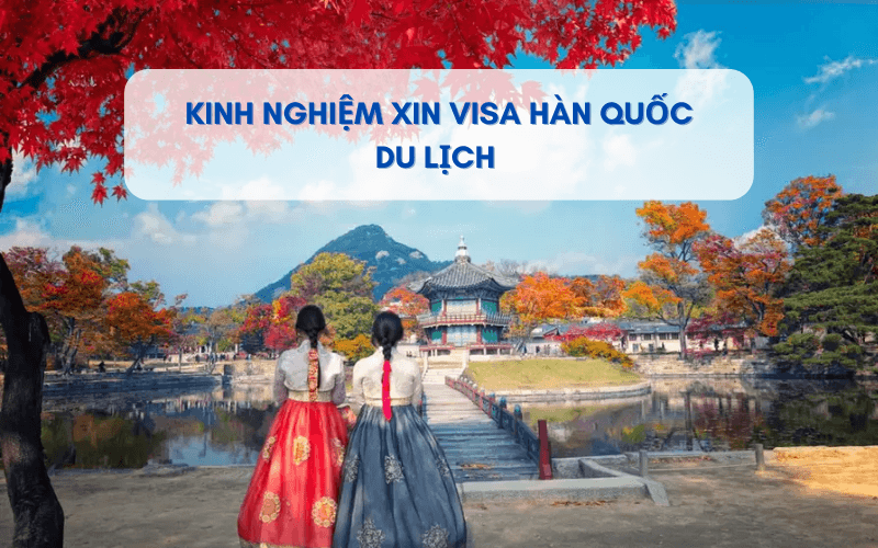 Top 10 mẹo xin Visa Hàn Quốc du lịch